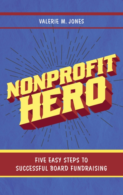 Nonprofit Hero : Five Easy Steps to Successful Board Fundraising, Hardback Book