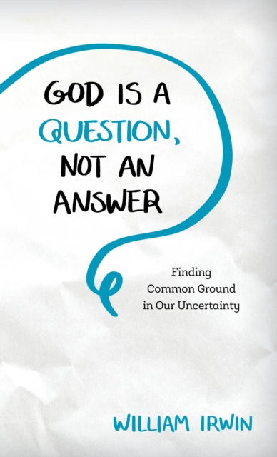 God Is a Question, Not an Answer : Finding Common Ground in Our Uncertainty, Hardback Book