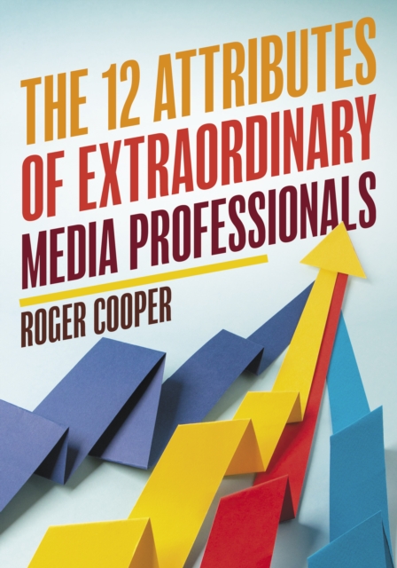 The 12 Attributes of Extraordinary Media Professionals, Paperback / softback Book