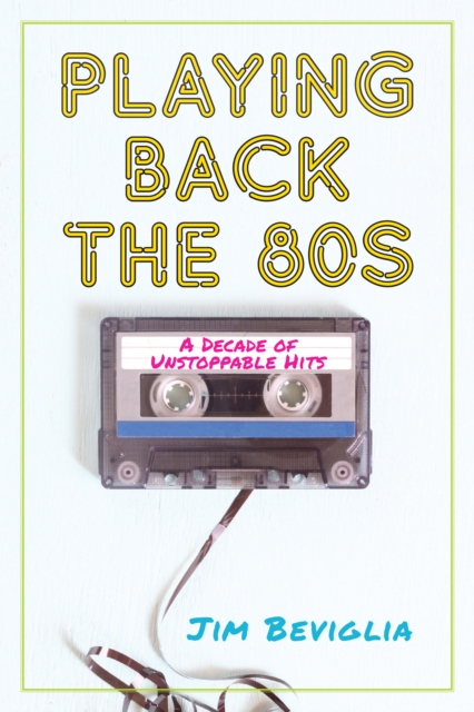 Playing Back the 80s : A Decade of Unstoppable Hits, Hardback Book