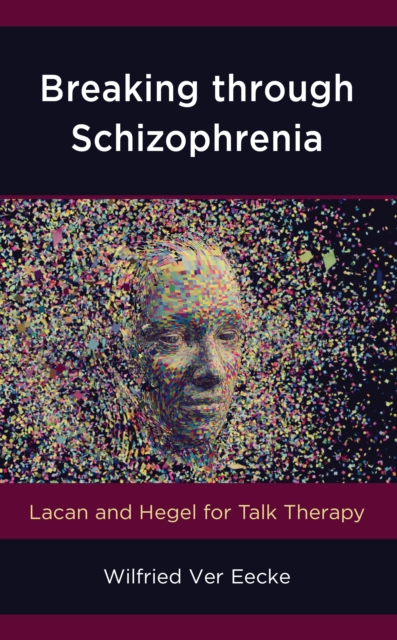 Breaking through Schizophrenia : Lacan and Hegel for Talk Therapy, Paperback / softback Book