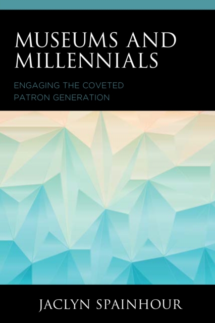 Museums and Millennials : Engaging the Coveted Patron Generation, Paperback / softback Book