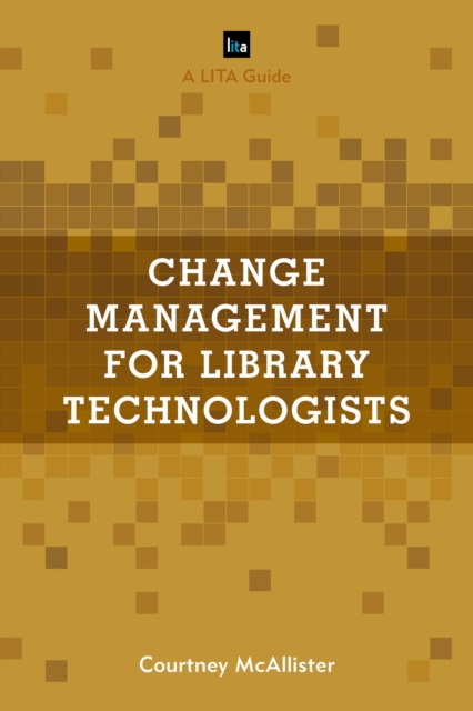 Change Management for Library Technologists : A LITA Guide, Paperback / softback Book