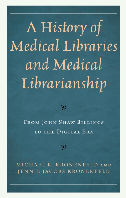 A History of Medical Libraries and Medical Librarianship : From John Shaw Billings to the Digital Era, Hardback Book
