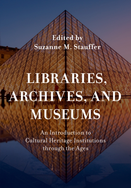 Libraries, Archives, and Museums : An Introduction to Cultural Heritage Institutions through the Ages, Hardback Book