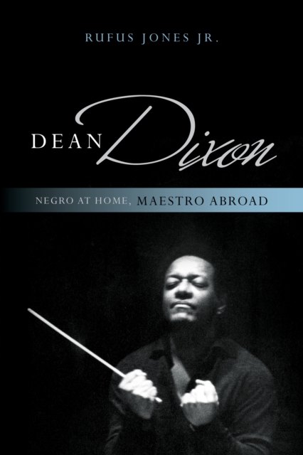 Dean Dixon : Negro at Home, Maestro Abroad, Paperback / softback Book