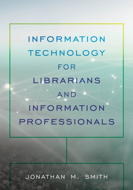Information Technology for Librarians and Information Professionals, Paperback / softback Book