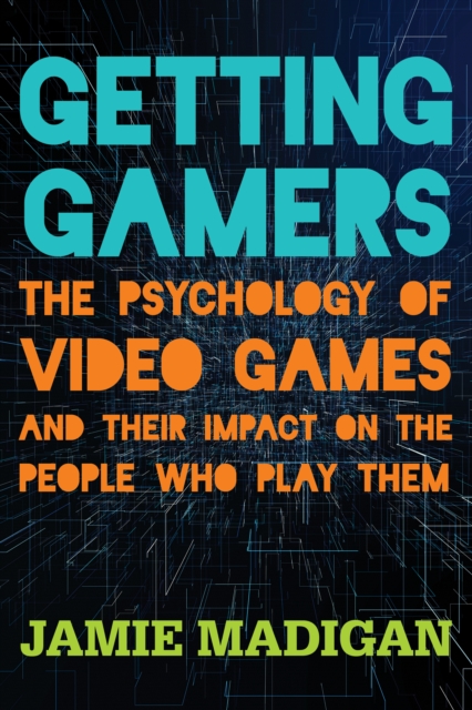 Getting Gamers : The Psychology of Video Games and Their Impact on the People who Play Them, Paperback / softback Book