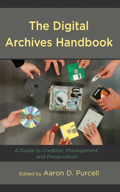The Digital Archives Handbook : A Guide to Creation, Management, and Preservation, Hardback Book
