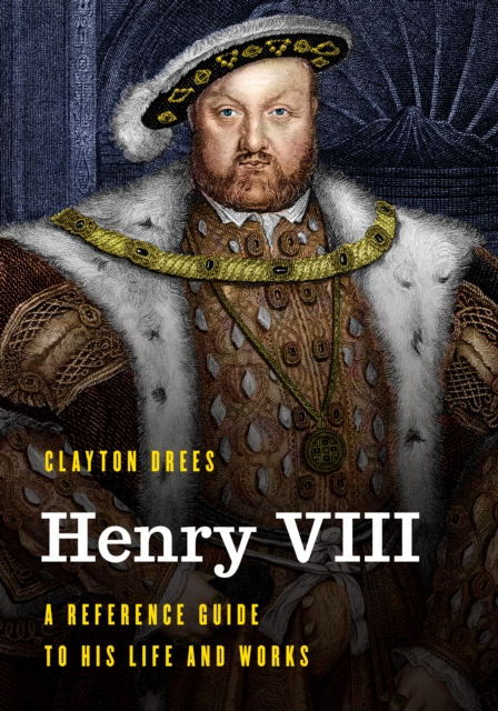 Henry VIII : A Reference Guide to His Life and Works, Hardback Book