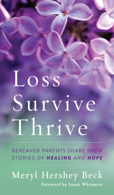 Loss, Survive, Thrive : Bereaved Parents Share Their Stories of Healing and Hope, Hardback Book