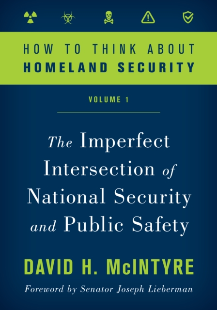 How to Think about Homeland Security : The Imperfect Intersection of National Security and Public Safety, Hardback Book
