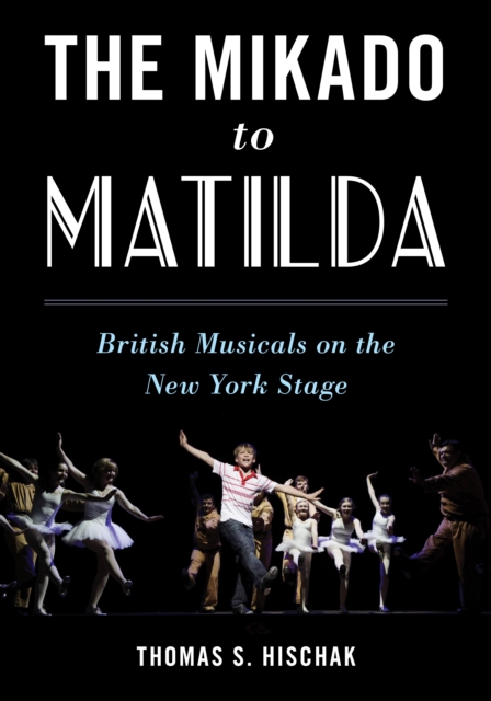 The Mikado to Matilda : British Musicals on the New York Stage, Hardback Book