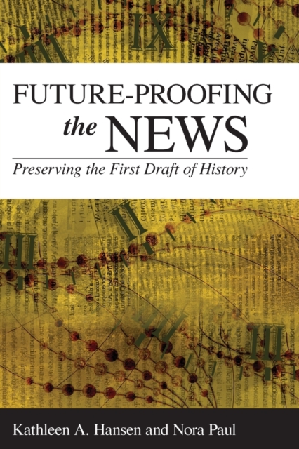 Future-Proofing the News : Preserving the First Draft of History, Paperback / softback Book