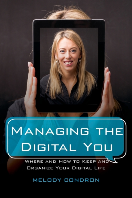 Managing the Digital You : Where and How to Keep and Organize Your Digital Life, Paperback / softback Book