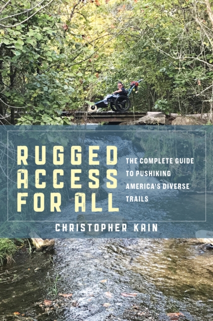 Rugged Access for All : A Guide for Pushiking America’s Diverse Trails with Mobility Chairs and Strollers, Hardback Book