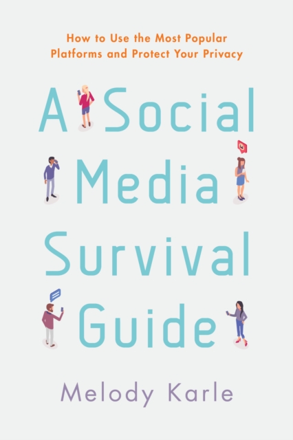A Social Media Survival Guide : How to Use the Most Popular Platforms and Protect Your Privacy, Hardback Book