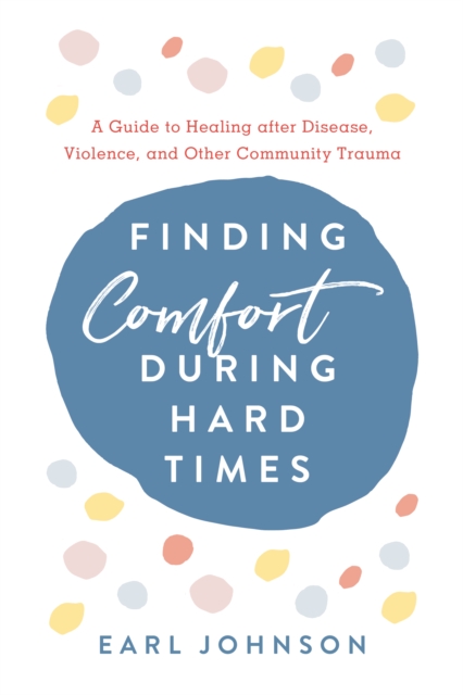 Finding Comfort During Hard Times : A Guide to Healing after Disaster, Violence, and Other Community Trauma, Hardback Book