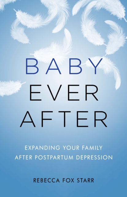 Baby Ever After : Expanding Your Family After Postpartum Depression, Hardback Book