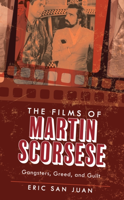 The Films of Martin Scorsese : Gangsters, Greed, and Guilt, Hardback Book