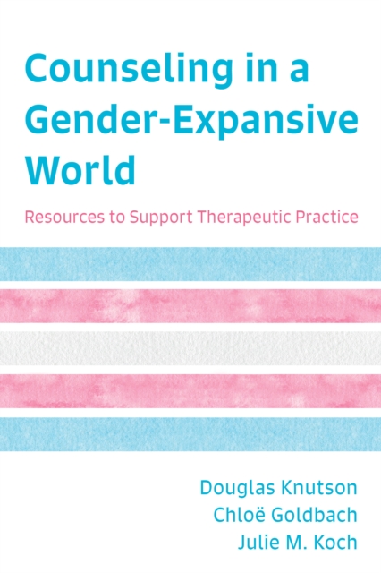 Counseling in a Gender-Expansive World : Resources to Support Therapeutic Practice, Paperback / softback Book