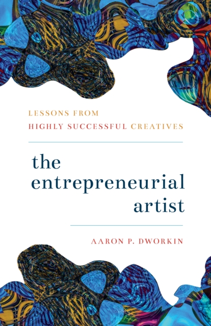 The Entrepreneurial Artist : Lessons from Highly Successful Creatives, Hardback Book