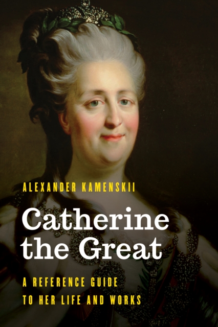 Catherine the Great : A Reference Guide to Her Life and Works, Hardback Book