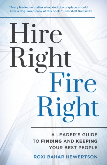 Hire Right, Fire Right : A Leader's Guide to Finding and Keeping Your Best People, Hardback Book