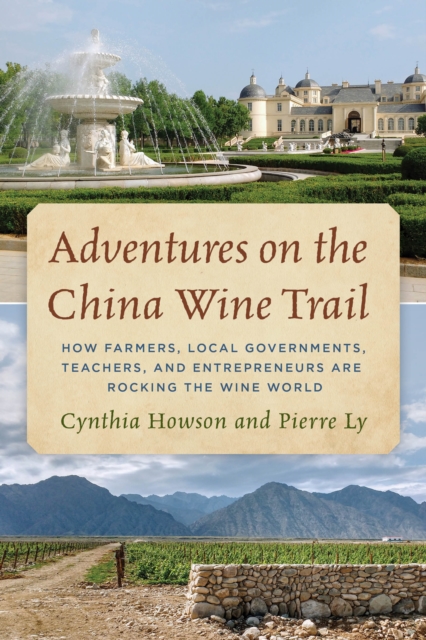 Adventures on the China Wine Trail : How Farmers, Local Governments, Teachers, and Entrepreneurs Are Rocking the Wine World, Hardback Book
