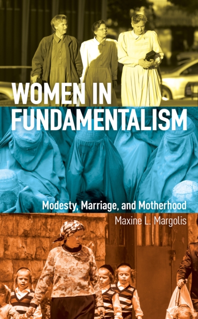 Women in Fundamentalism : Modesty, Marriage, and Motherhood, Hardback Book