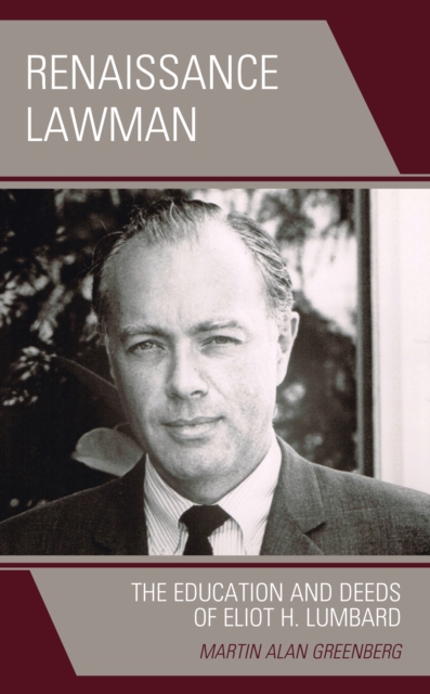 Renaissance Lawman : The Education and Deeds of Eliot H. Lumbard, Hardback Book
