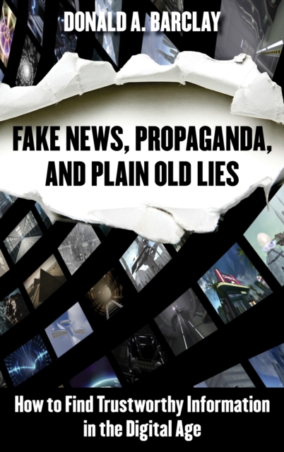 Fake News, Propaganda, and Plain Old Lies : How to Find Trustworthy Information in the Digital Age, Paperback / softback Book