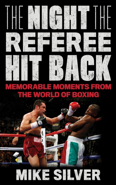 The Night the Referee Hit Back : Memorable Moments from the World of Boxing, Hardback Book