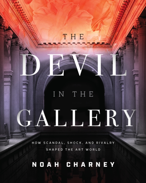 The Devil in the Gallery : How Scandal, Shock, and Rivalry Shaped the Art World, Hardback Book
