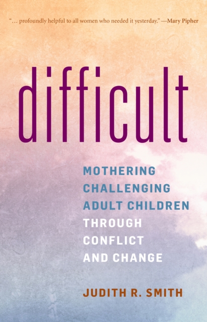 Difficult : Mothering Challenging Adult Children through Conflict and Change, Hardback Book