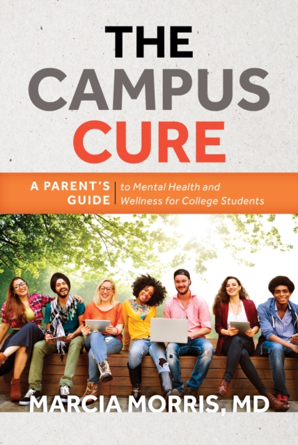 The Campus Cure : A Parent's Guide to Mental Health and Wellness for College Students, Paperback / softback Book