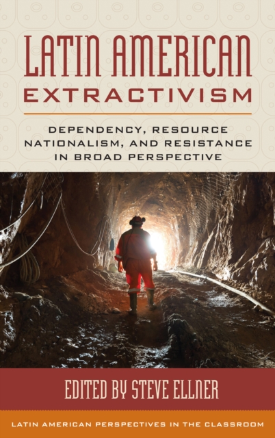 Latin American Extractivism : Dependency, Resource Nationalism, and Resistance in Broad Perspective, Hardback Book