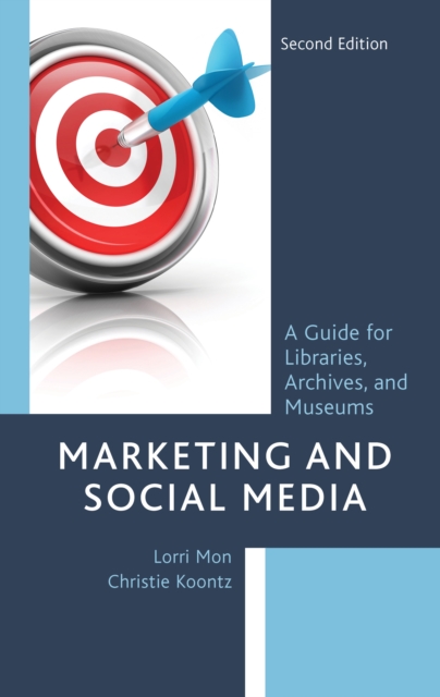 Marketing and Social Media : A Guide for Libraries, Archives, and Museums, Hardback Book