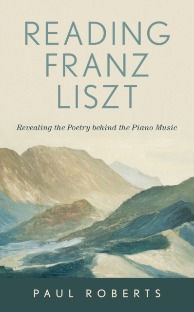 Reading Franz Liszt : Revealing the Poetry behind the Piano Music, Hardback Book