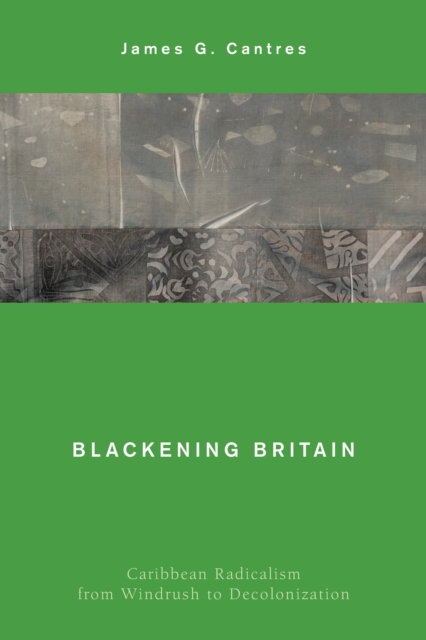 Blackening Britain : Caribbean Radicalism from Windrush to Decolonization, Hardback Book