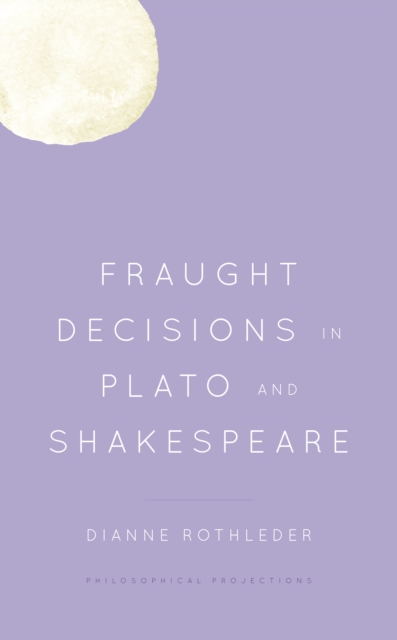 Fraught Decisions in Plato and Shakespeare, Paperback / softback Book