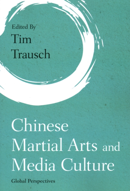 Chinese Martial Arts and Media Culture : Global Perspectives, Paperback / softback Book