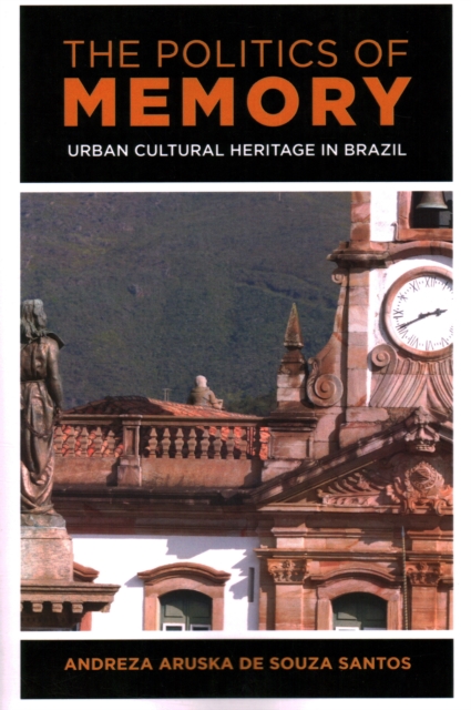 The Politics of Memory : Urban Cultural Heritage in Brazil, Paperback / softback Book