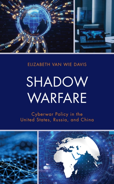 Shadow Warfare : Cyberwar Policy in the United States, Russia and China, Hardback Book
