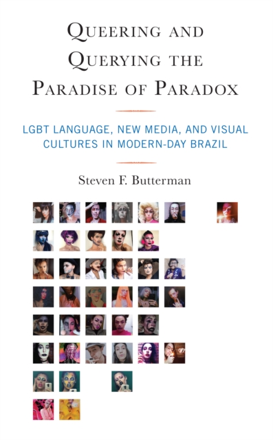 Queering and Querying the Paradise of Paradox : LGBT Language, New Media, and Visual Cultures in Modern-Day Brazil, Hardback Book