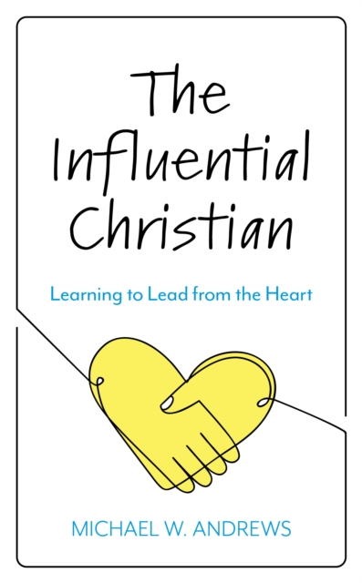 The Influential Christian : Learning to Lead from the Heart, Paperback / softback Book