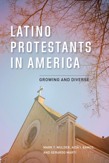 Latino Protestants in America : Growing and Diverse, Paperback / softback Book
