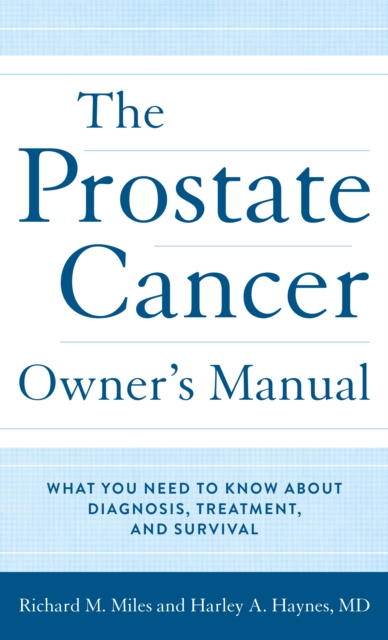 The Prostate Cancer Owner's Manual : What You Need to Know About Diagnosis, Treatment, and Survival, Hardback Book