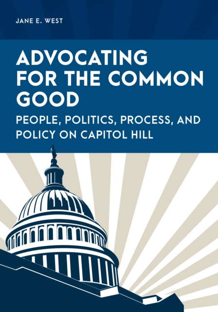 Advocating for the Common Good : People, Politics, Process, and Policy on Capitol Hill, Hardback Book