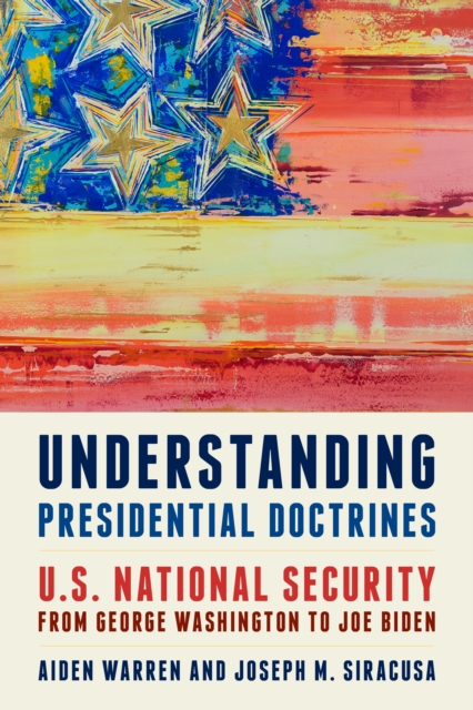 Understanding Presidential Doctrines : U.S. National Security from George Washington to Joe Biden, Paperback / softback Book